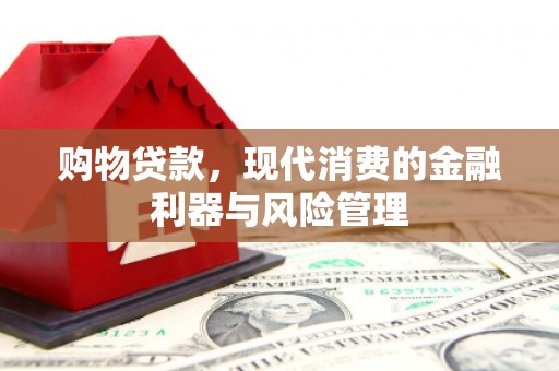 华宁购物贷款，现代消费的金融利器与风险管理