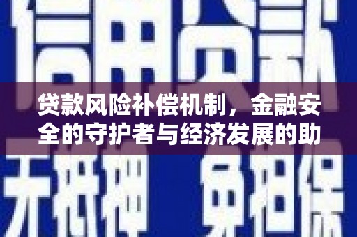 华宁贷款风险补偿机制,金融安全的守护者与经济发展的助推器 华宁贷款风险补偿机制,金融安全的守护者与经济发展的助推器