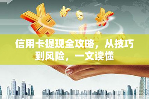 华宁信用卡提现全攻略，从技巧到风险，一文读懂