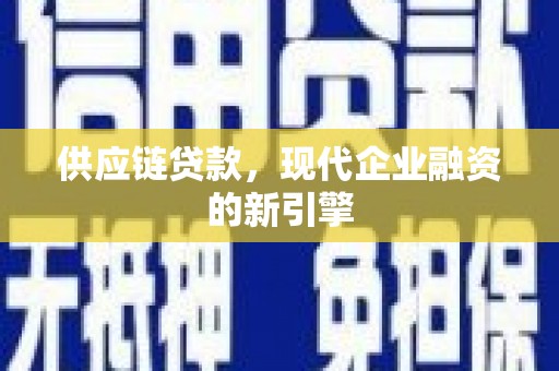 华宁供应链贷款，现代企业融资的新引擎