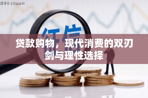 华宁贷款购物，现代消费的双刃剑与理性选择