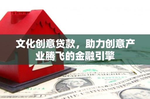 华宁文化创意贷款，助力创意产业腾飞的金融引擎
