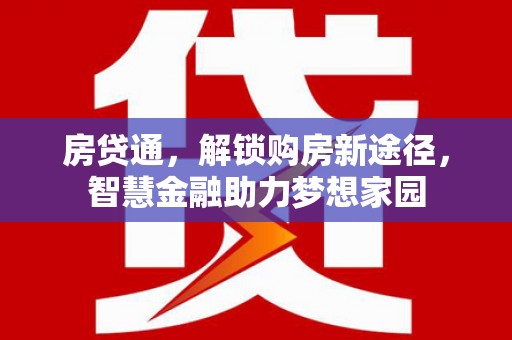 华宁房贷通，解锁购房新途径，智慧金融助力梦想家园