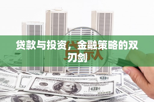 华宁贷款与投资，金融策略的双刃剑
