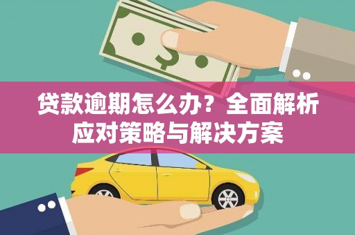 华宁贷款逾期怎么办？全面解析应对策略与解决方案
