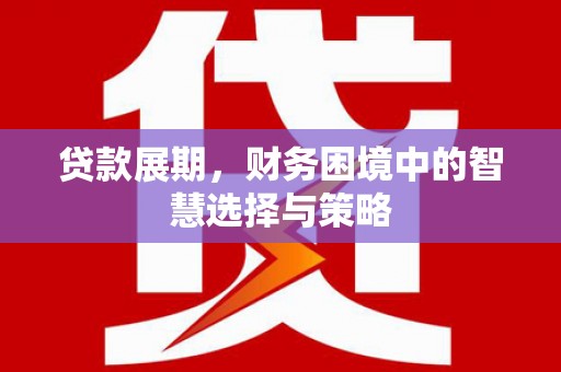 华宁贷款展期，财务困境中的智慧选择与策略