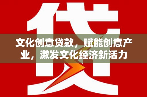 华宁文化创意贷款，赋能创意产业，激发文化经济新活力