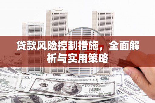 华宁贷款风险控制措施，全面解析与实用策略