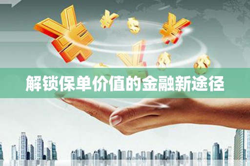 华宁解锁保单价值的金融新途径