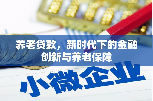 华宁养老贷款，新时代下的金融创新与养老保障