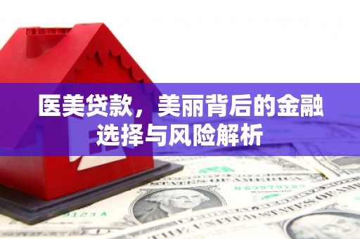 华宁医美贷款，美丽背后的金融选择与风险解析
