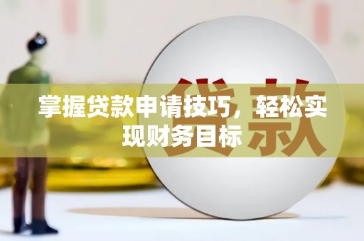 华宁掌握贷款申请技巧，轻松实现财务目标