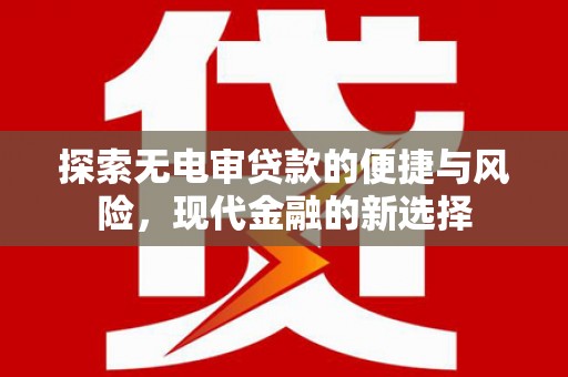 华宁探索无电审贷款的便捷与风险，现代金融的新选择