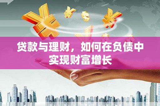 华宁贷款与理财，如何在负债中实现财富增长
