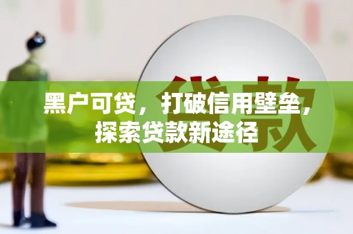 华宁黑户可贷，打破信用壁垒，探索贷款新途径