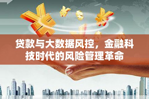 华宁贷款与大数据风控，金融科技时代的风险管理革命