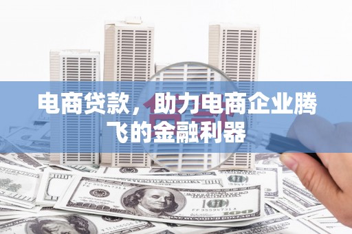 华宁电商贷款，助力电商企业腾飞的金融利器