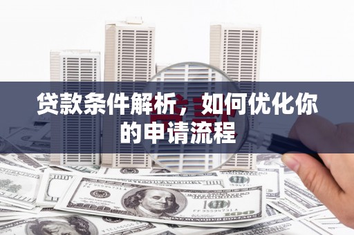 华宁贷款条件解析，如何优化你的申请流程