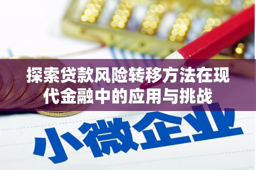 华宁探索贷款风险转移方法在现代金融中的应用与挑战