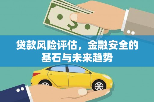 华宁贷款风险评估，金融安全的基石与未来趋势