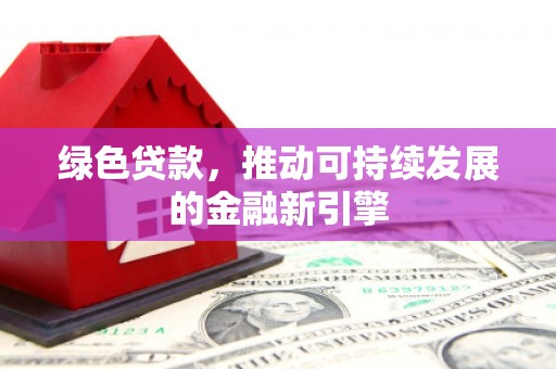 华宁绿色贷款，推动可持续发展的金融新引擎