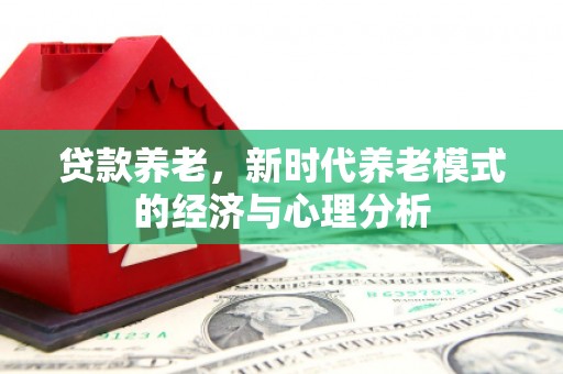 华宁贷款养老，新时代养老模式的经济与心理分析