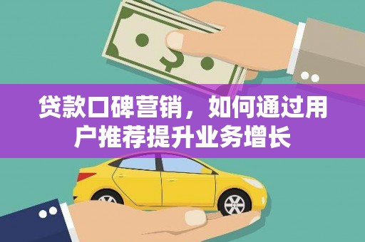 华宁贷款口碑营销，如何通过用户推荐提升业务增长
