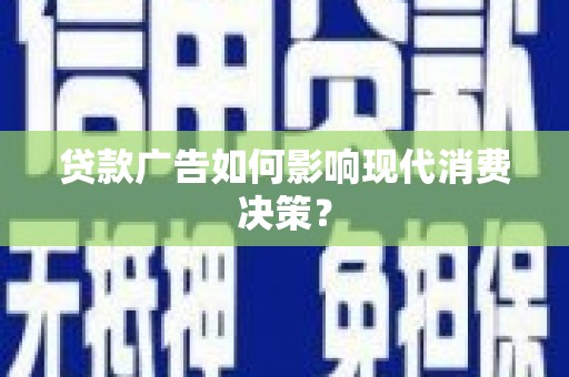 华宁贷款广告如何影响现代消费决策？