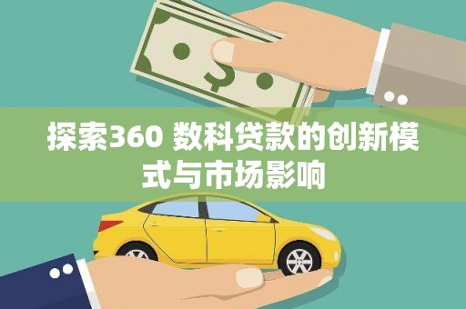 华宁探索360 数科贷款的创新模式与市场影响