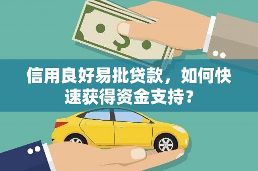 华宁信用良好易批贷款，如何快速获得资金支持？