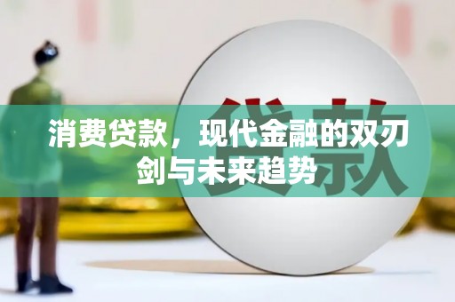 华宁消费贷款，现代金融的双刃剑与未来趋势