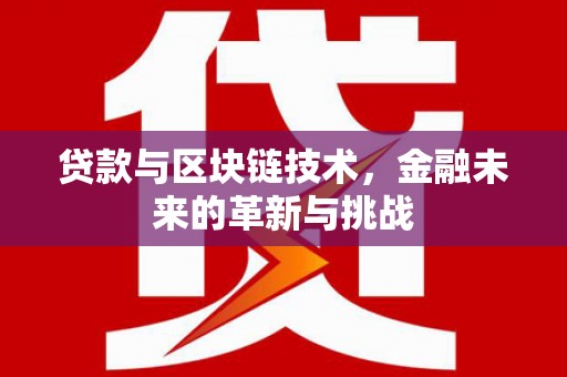 华宁贷款与区块链技术，金融未来的革新与挑战