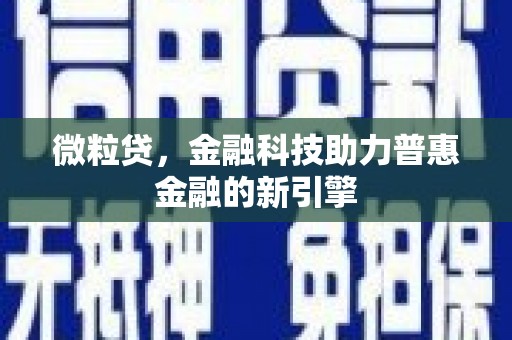 华宁微粒贷，金融科技助力普惠金融的新引擎