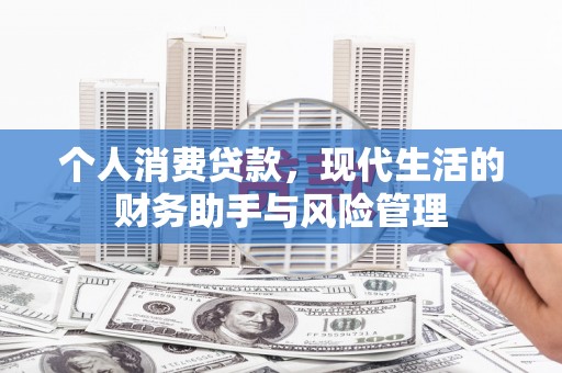 华宁个人消费贷款，现代生活的财务助手与风险管理