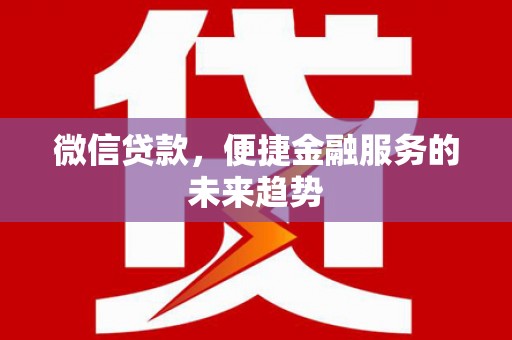 华宁微信贷款，便捷金融服务的未来趋势