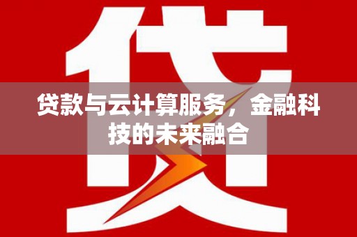 华宁贷款与云计算服务，金融科技的未来融合