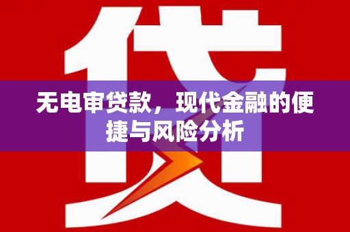 华宁无电审贷款，现代金融的便捷与风险分析