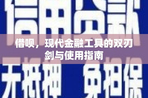 华宁借呗，现代金融工具的双刃剑与使用指南