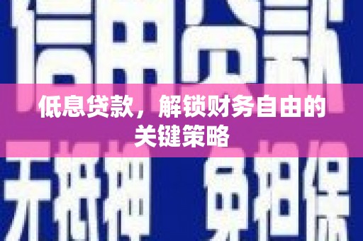 华宁低息贷款，解锁财务自由的关键策略