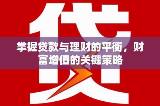 华宁掌握贷款与理财的平衡，财富增值的关键策略