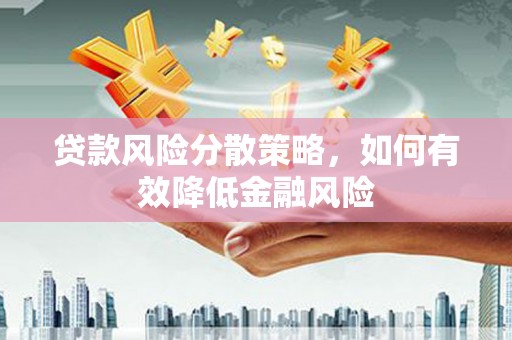 华宁贷款风险分散策略，如何有效降低金融风险
