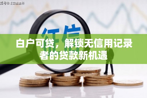 华宁白户可贷，解锁无信用记录者的贷款新机遇