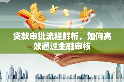 华宁贷款审批流程解析，如何高效通过金融审核