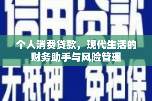 华宁个人消费贷款，现代生活的财务助手与风险管理