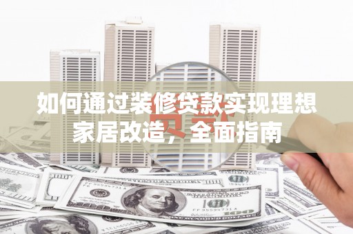 华宁如何通过装修贷款实现理想家居改造，全面指南