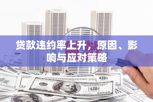 华宁贷款违约率上升，原因、影响与应对策略