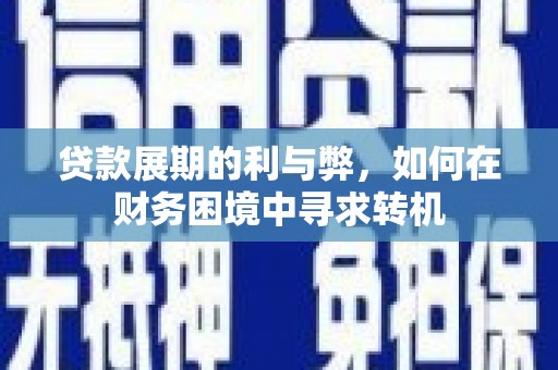 华宁贷款展期的利与弊，如何在财务困境中寻求转机