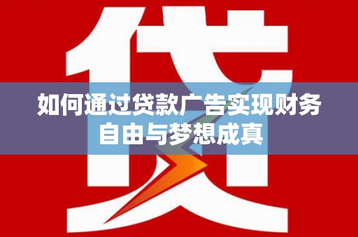 华宁如何通过贷款广告实现财务自由与梦想成真