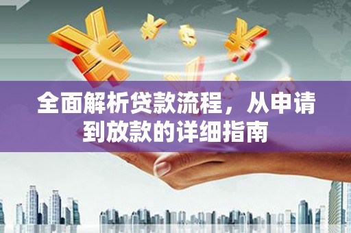 华宁全面解析贷款流程，从申请到放款的详细指南