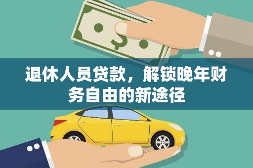 华宁退休人员贷款，解锁晚年财务自由的新途径